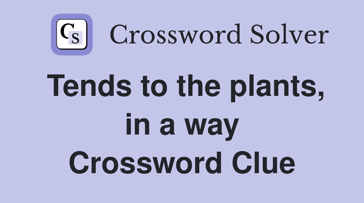 Tends to the plants, in a way Crossword Clue Answers Crossword Solver